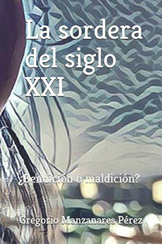 La Sordera Del Siglo Xxi: ¿bendicion O Maldicion?