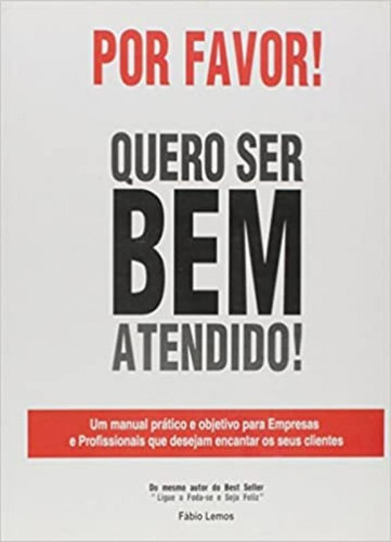 Por Favor Quero Ser Bem Atendido: Um Manual Pratico