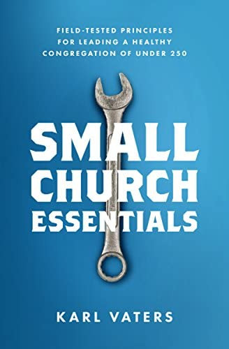 Small Church Essentials: Field-tested Principles For Leading A Healthy Congregation Of Under 250, De Vaters, Karl. Editorial Moody Publishers, Tapa Blanda En Inglés