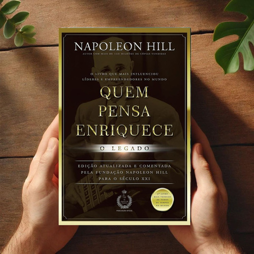 Quem Pensa Enriquece - O Legado: Napoleon Hill Revela Como O Pensamento Positivo Pode Abrir As Portas Para O Sucesso.
