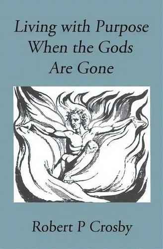 Living With Purpose When The Gods Are Gone, De Crosby P Robert. Editorial Vivo Publishing Co Inc, Tapa Blanda En Inglés
