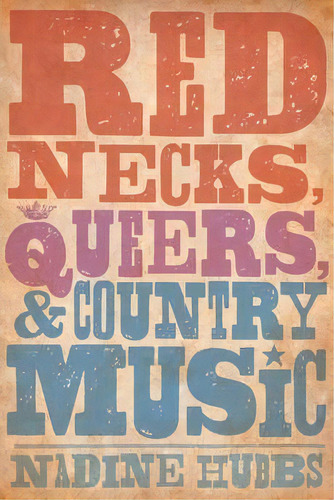 Rednecks, Queers, And Country Music, De Nadine Hubbs. Editorial University Of California Press, Tapa Blanda En Inglés
