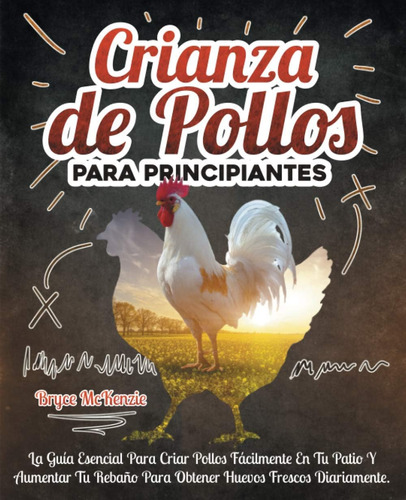 Libro: Crianza De Pollos Para Principiantes: La Guía Para En