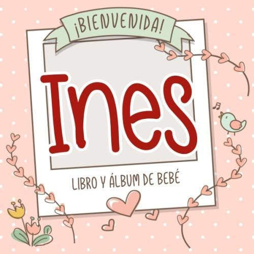 Libro: ¡bienvenida Ines! Libro Y Álbum De Bebé: Libro De Beb