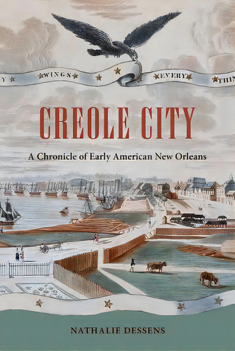 Creole City: A Chronicle Of Early American New Orleans, De Dessens, Nathalie. Editorial Univ Pr Of Florida, Tapa Blanda En Inglés