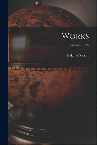 Works; Series 1, V. 100, De Hakluyt Society. Editorial Legare Street Pr, Tapa Blanda En Inglés