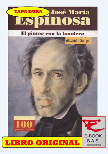 José María Espinosa. El Pintor Con La Bandera, De Alexandra Samper. Editorial Panamericana En Español