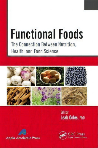 Functional Foods : The Connection Between Nutrition, Health, And Food Science, De Leah Coles. Editorial Apple Academic Press Inc., Tapa Blanda En Inglés