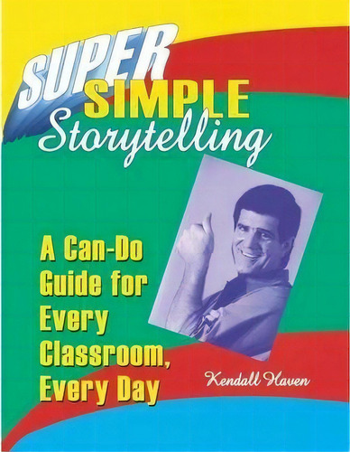 Super Simple Storytelling : A Can-do Guide For Every Classroom, Every Day, De Kendall Haven. Editorial Abc-clio, Tapa Blanda En Inglés, 2000