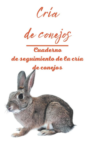 Libro: Cría De Conejos - Cuaderno De Seguimiento De La Cría 