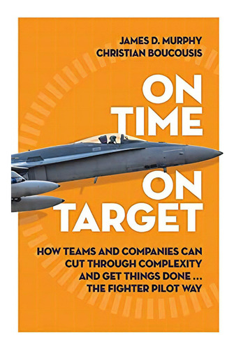 On Time On Target: How Teams And Targets Can Cut Through Complexity And Get Things Done . . . The Pilot Way, De Murphy, James D.. Editorial Allen & Unwin, Tapa Blanda En Inglés