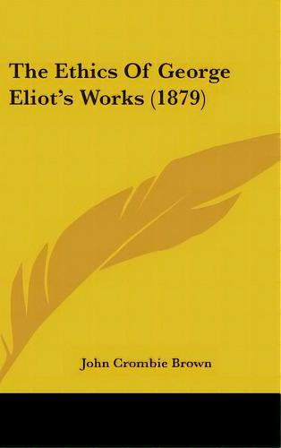 The Ethics Of George Eliot's Works (1879), De Brown, John Crombie. Editorial Kessinger Pub Llc, Tapa Dura En Inglés