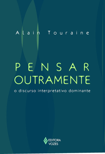 Pensar outramente: O discurso interpretativo dominante, de Touraine, Alain. Editora Vozes Ltda., capa mole em português, 2009