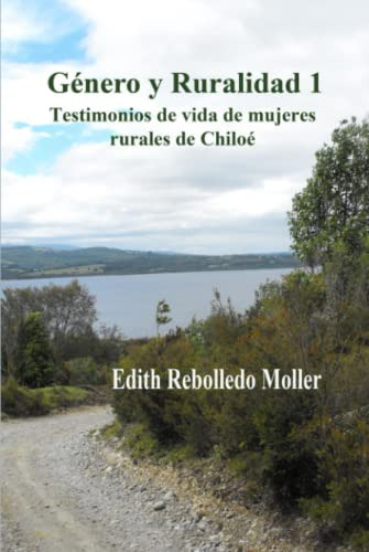 Genero Y Ruralidad 1: Testimonios De Vida De Mujeres Rurales