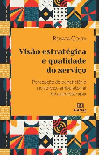 Visão Estratégica E Qualidade Do Serviço, De Renata Marques Costa. Editorial Editora Dialetica, Tapa Blanda En Portugués