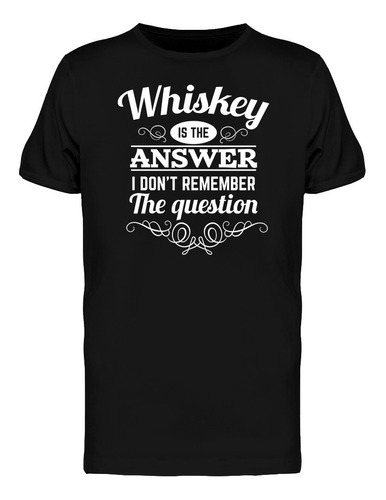 Playera Whisky Es La Respuesta No Importa La Pregunta