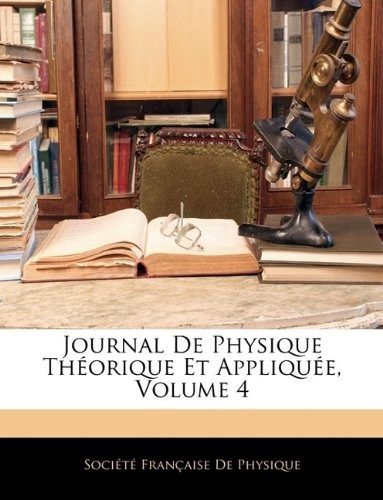 Journal De Physique Theorique Et Appliquee, Volume 4 (french