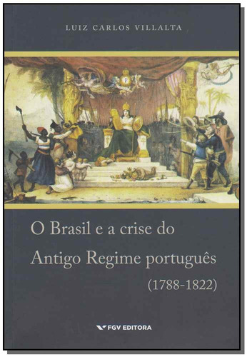 Brasil E A  Crise Do Antigo Regime Português (1788-1822)