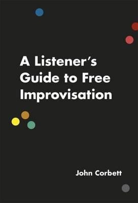 Listener's Guide To Free Improvisation - John Corbett