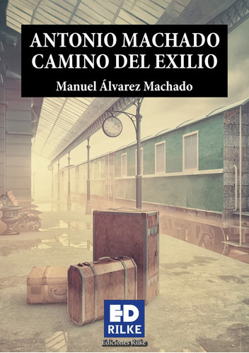 Antonio Machado Camino Del Exilio, De Álvarez Machado, Manuel. Editorial Ediciones Rilke, Tapa Blanda En Español