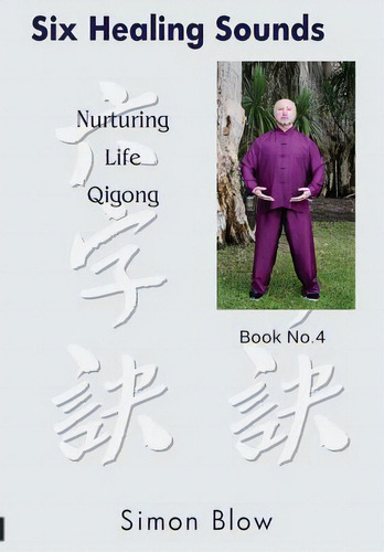 Six Healing Sounds: Nurturing Life Qigong, De Blow, Simon., Vol. 4. Editorial Lightning Source Inc, Tapa Blanda En Inglés