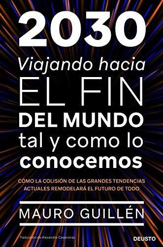 2030: Viajando Hacia El Fin Del Mundo Tal Y Como Lo Conocemos (deusto), De Guillén, Mauro. Editorial Deusto, Tapa Tapa Blanda En Español
