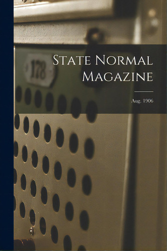 State Normal Magazine; Aug. 1906, De Anonymous. Editorial Legare Street Pr, Tapa Blanda En Inglés