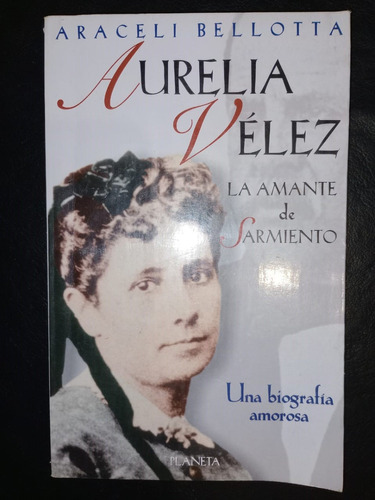 Libro Aurelia Vélez La Amante De Sarmiento Araceli Bellotta