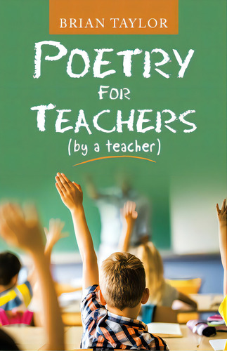 Poetry For Teachers: (by A Teacher), De Taylor, Brian. Editorial Westbow Pr, Tapa Blanda En Inglés