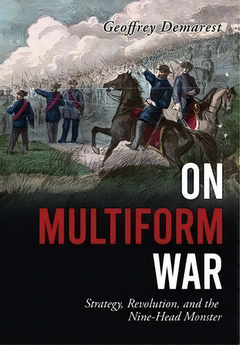 On Multiform War : Strategy, Revolution, And The Nine-head Monster., De Geoffrey Demarest. Editorial Liberty Hill Publishing, Tapa Dura En Inglés