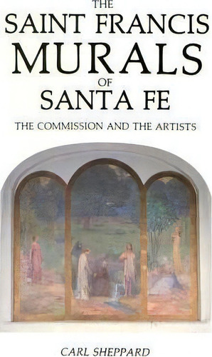 The Saint Frances Murals Of Santa Fe, De Carl Sheppard. Editorial Sunstone Press, Tapa Blanda En Inglés