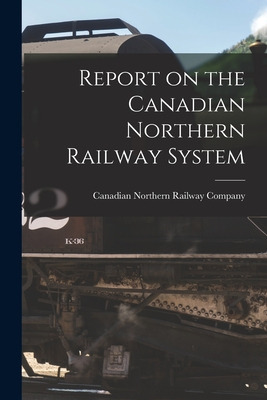 Libro Report On The Canadian Northern Railway System [mic...