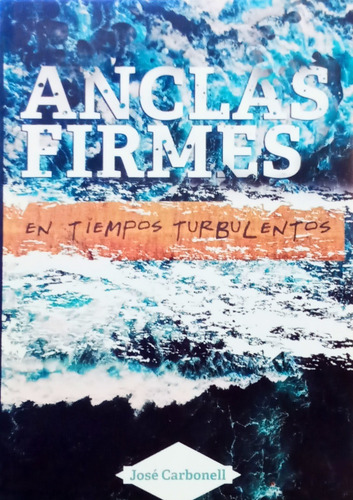 Anclas Firmes En Tiempos Turbulentos - José Carbonell