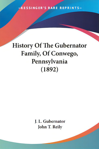 History Of The Gubernator Family, Of Conwego, Pennsylvania (1892), De Gubernator, J. L.. Editorial Kessinger Pub Llc, Tapa Blanda En Inglés