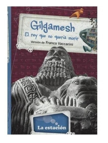 Gilgamesh. El Rey Que No .. Franco Vaccarini. La Estación