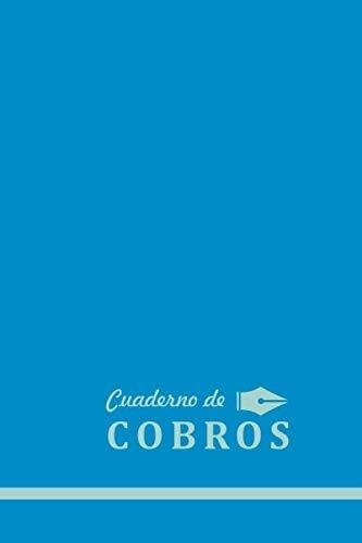Cuaderno De Cobros Agenda Para Anotar Los Cobros -., de Asesores, F. Editorial Independently Published en español