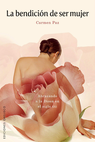 La bendición de ser mujer: Abrazando a la Diosa en el siglo XXI, de Paz, Carmen. Editorial Ediciones Obelisco, tapa blanda en español, 2010