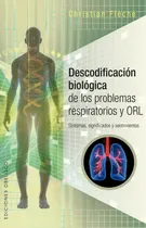 Comprar Descodificación biológica de los problemas respiratorios y ORL: Sintomas, significados y sentimientos, de Flèche, Christian. Editorial Ediciones Obelisco, tapa blanda en español, 2017