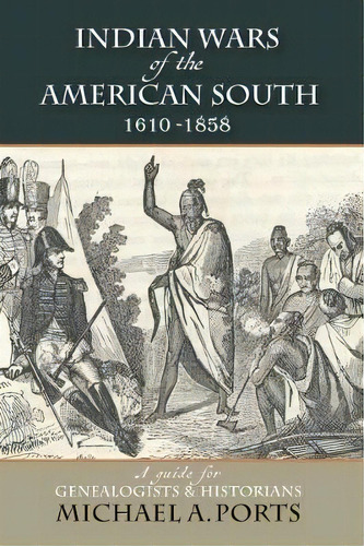 Indian Wars Of The American South, 1610-1858 : A Guide For Genealogists & Historians, De Michael A Ports. Editorial Clearfield, Tapa Blanda En Inglés