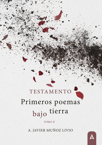 Testamento: Primeros Poemas Bajo Tierra, De Muñoz Livio, A. Javier. Editorial Aliar 2015 Ediciones, S.l., Tapa Blanda En Español