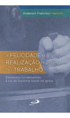 A Felicidade E A Realização Humana No Trabalho, De Faenello Francisco. Paulus Editora Em Português