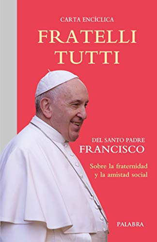 Fratelli Tutti. Carta Encíclica Sobre La Fraternidad Y La Am