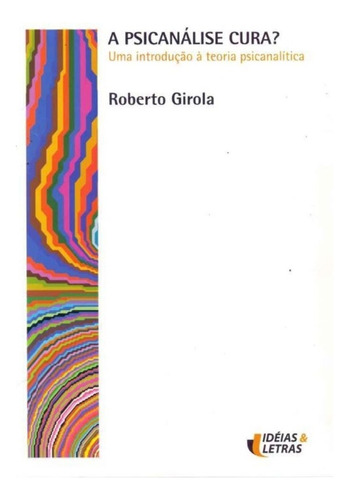 Psicanálise Cura?, A, De Girola, Roberto. Editora Editora Ideias E Letras, Capa Mole Em Português