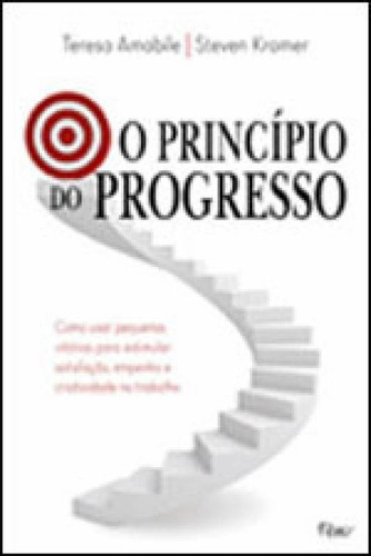 O princípio do progresso: Como usar pequenas vitórias para estimular satisfação, empenho e criatividade no trabalho, de Amabile, Teresa. Editora Rocco, capa mole, edição 1ª edição - 2013 em português