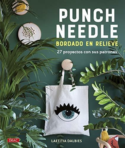 Punch Needle. Bordado En Relieve: 27 Proyectos Con Sus Patro