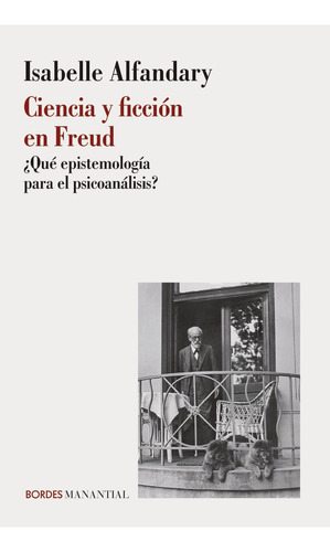 Ciencia y ficción en Freud: ¿Qué epistemología para el psicoanálisis?, de Isabelle Alfandary., vol. 1. Editorial Manantial, tapa blanda, edición 1 en español, 2023