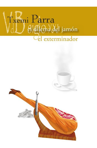 El Dilema Del Jamón / El Exterminador, De Txemi Parra
