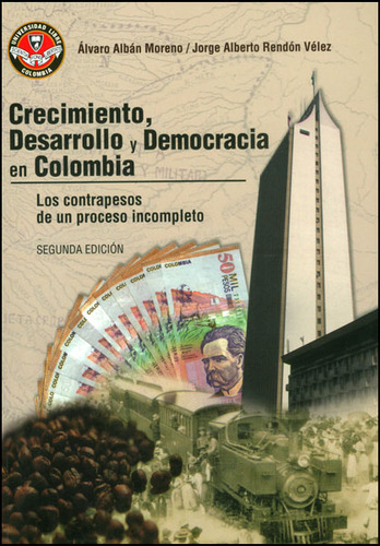 Crecimiento, Desarrollo Y Democracia En Colombia. Los Contrapesos De Un Proceso Incompleto, De Álvaro Albán, Jorge Rendón. Editorial U. Libre De Cali, Tapa Blanda, Edición 2011 En Español