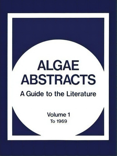 Algae Abstracts : A Guide To The Literature. Volume 1: To 1969, De Office Of Water Resources Research Staff. Editorial Springer-verlag New York Inc., Tapa Blanda En Inglés, 2012