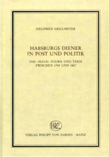 Habsburgs Diener In Post Und Politik : Das  Haus  Thurn Und, De Siegfried Grillmeyer. Editorial Vandenhoeck & Ruprecht Gmbh & Co Kg En Alemán
